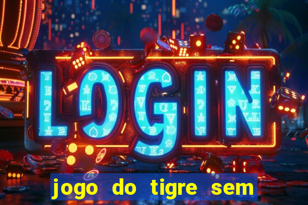 jogo do tigre sem deposito minimo